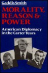 Morality, Reason, and Power: American Diplomacy in the Carter Years - Gaddis Smith