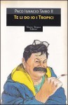 Te li do io i Tropici - Paco Ignacio Taibo II, Simona Geroldi, Silvia Sichel