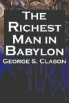 The Richest Man in Babylon: George S. Clason's Bestselling Guide to Financial Success: Saving Money and Putting It to Work for You - George S Clason, Babylonian Parable