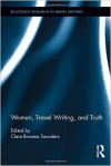 Women, Travel Writing, and Truth - Clare Broome Saunders