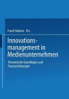 Innovationsmanagement in Medienunternehmen: Theoretische Grundlagen Und Praxiserfahrungen - Frank Habann