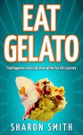 Eat Gelato: Find happiness and inspiration within for life's journey - Sharon Smith