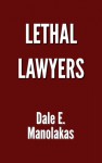 Lethal Lawyers - Dale E. Manolakas