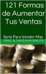 121 Formas de aumentar Tus Ventas:  Serie Para Vender Mas - Cristina Diaz Lovera, Cristian Santana Bauza