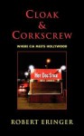 Cloak & Corkscrew: Where CIA Meets Hollywood - Robert Eringer