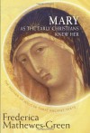 Mary As the Early Christians Knew Her: The Mother of Jesus in Three Ancient Texts - Frederica Mathewes-Green