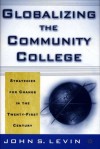 Globalizing the Community College: Strategies for Change in the Twenty-First Century - John S. Levin