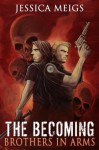 The Becoming: Brothers in Arms - Jessica Meigs