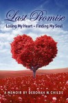 Last Promise: Losing My Heart ~ Finding My Soul - Deborah Childs, David Landis, Susan Dane, Anne Knipe