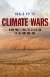 Climate Wars: What People Will be Killed for in the 21st Century - Harald Welzer