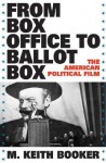 From Box Office to Ballot Box: The American Political Film - M. Keith Booker