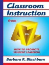 Classroom Instruction from A to Z: How To Promote Student Learning - Barbara R. Blackburn