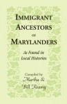 Immigrant Ancestors of Marylanders, as Found in Local Histories - Martha Reamy, Bill Reamy