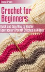 Crochet for Beginners: Quick and Easy Way to Master Spectacular Crochet Stitches in 3 Days (Crochet Patterns) - Emma Brown, Crochet Patterns