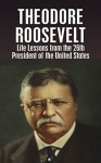 THEODORE ROOSEVELT: Life Lessons from the 26th President of the United States (Theodore Roosevelt, biography, River of Doubt, Darkest Journey, Bully Pulpit, Journalism Book 1) - Larry Berg