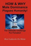 How & Why Male Dominance Plagues Humanity!: The Ultimate Challenge for Females! - Boyé Lafayette de Mente