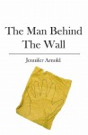 The Man Behind The Wall - Jennifer Arnold