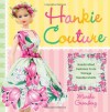 Hankie Couture: Hand-Crafted Fashions from Vintage Handkerchiefs - Marsha Greenberg