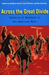 Across the Great Divide: Cultures of Manhood in the American West - Matthew Basso, Laura Mccall, Dee Garceau-Hagen