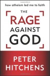 The Rage Against God - Peter Hitchens
