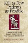 Kill as Few Patients as Possible: And Fifty-Six Other Essays on How to Be the Wo - Oscar London