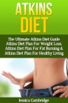 Atkins Diet: The Ultimate Atkins Diet Guide - Atkins Diet Plan For Weight Loss, Atkins Diet Plan For Fat Burning & Atkins Diet Plan For Healthy Living ... Diet Plans, Healthy Foods, Low Carb Diet) - Jessica Cambridge, Atkins, Atkins Free Books, Atkins Guide, Atkins Menu, Atkins Foods, Atkins Plans, Atkins For Women