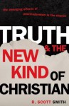 Truth and the New Kind of Christian: The Emerging Effects of Postmodernism in the Church - R. Scott Smith