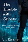 The Trouble with Ghosts (Here Witchy Witchy) (Volume 4) - A. L. Kessler