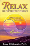 Relax, You're Already Perfect: 10 Spiritual Lessons... to Remember - Bruce D. Schneider