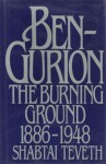 Ben-Gurion: The Burning Ground, 1886-1948 - Shabtai Teveth