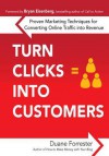 Turn Clicks Into Customers: Proven Marketing Techniques for Turn Clicks Into Customers: Proven Marketing Techniques for Converting Online Traffic Into Revenue Converting Online Traffic Into Revenue - Duane Forrester