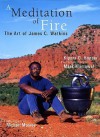 A Meditation of Fire: The Art of James C. Watkins - Kippra D. Hopper, James C. Watkins, Mark Mamawal, Michael Monroe