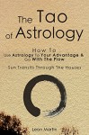 The Tao Of Astrology: How To Use Astrology To Your Advantage & Go With The Flow - Sun Transits Through The Houses - Leon Martin