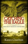 Catching The Eagle (Regency Reivers) - Karen Charlton