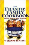 The Frantic Family Cookbook: Mostly Healthy Meals in Minutes - Leanne Ely