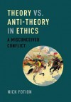 Theory vs. Anti-Theory in Ethics: A Misconceived Conflict - Nick Fotion