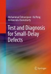 Test and Diagnosis for Small-Delay Defects - Mohammad Tehranipoor, Ke Peng, Krishnendu Chakrabarty