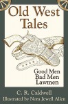 Old West Tales, Good Men, Bad Men, Lawmen - Clifford R. Caldwell