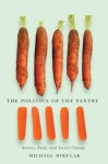 The Politics of the Pantry: Stories, Food, and Social Change - Michael Mikulak