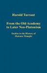 From the Old Academy to Later Neo-Platonism: Studies in the History of Platonic Thought - Harold Tarrant