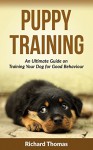 Puppy Training Boot Camp: The Ultimate Guide On Training Your Puppy For Good Behaviour (Dog training, Puppy training, Mind control, Crate training, House training) - Richard Thomas