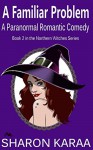 A Familiar Problem: A Paranormal Romantic Comedy (Northern Witches Series Book 2) - Sharon Karaa