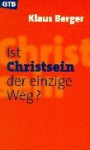 Ist Christsein Der Einzige Weg? - Klaus Berger