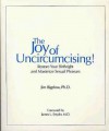 Joy of Uncircumcising: Restore Your Birthright and Maximize Sexual Pleasure - James Bigelow, James Snyder