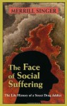 The Face of Social Suffering: Life History of a Street Drug Addict - Merrill Singer