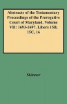 Abstracts of the Testamentary Proceedings of the Prerogative Court of Maryland. Volume VII: 1693-1697. Libers 15b, 15c, 16 - Vernon L. Skinner Jr., David Ed. Skinner