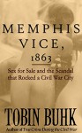 Memphis Vice, 1863: Sex for Sale and the Scandal that Rocked a Civil War City - Tobin T Buhk