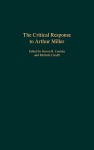 The Critical Response to Arthur Miller - Steven R. Centola