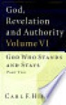 God, Revelation, and Authority, Volume 6: God Who Stands and Stays, Part Two - Carl F.H. Henry