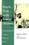 Porch Talk with Ernest Gaines: Conversations on the Writer's Craft - Marcia Gaudet